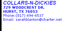 COLLARS-N-DICKIES 729 WOODCREST DR. HURST, TX 76053 Phone:(800) 336-7999    (817) 280-0077  Fax: (817) 280-0077 Email: sarahblanton@charter.net 